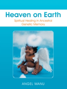 Heaven on Earth : Spiritual Healing in Ancestral Genetic Memory