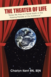 The Theater of Life : "Roles We Play on Planet Earth in the Passing Parade of Our Existence".