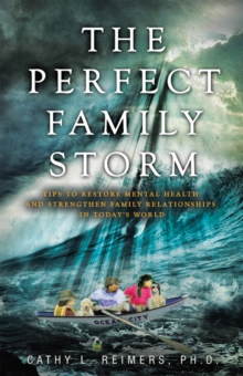 The Perfect Family Storm : Tips to Restore Mental Health and Strengthen Family Relationships in Today's World