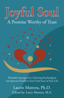 Joyful Soul: a Promise Worthy of Trust : Workable Strategies for Achieving Psychological and Spiritual Health in Each Vital Facet of Your Life