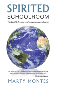 Spirited Schoolroom : The Earthly Lessons and Adventures of a Healer.