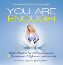 You Are Enough : Thirty Mini Mantras for Self-Transformation Be Empowered, Enlightened, and Inspired, Paperback / softback Book You Are Enough : Thirty Mini Mantras for Self-Transformation Be Empowered, Enlightened, and Inspired, Paperback / softback Book