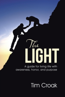 The Light : A Guide for Living Life with Awareness, Honor, and Purpose