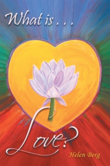 What Is Love? : How to Reach Higher Levels of Loving for a Fuller Life