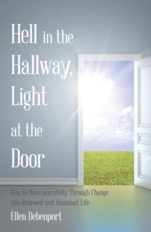 Hell in the Hallway, Light at the Door : How to Move Gracefully Through Change into Renewed and Abundant Life