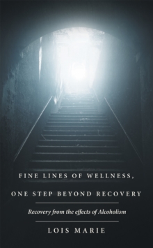 Fine Lines of Wellness, One Step Beyond Recovery : Recovery from the Effects of Alcoholism