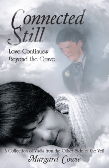 Connected Still ... Love Continues Beyond the Grave : A Collection of Visits from the Other Side of the Veil