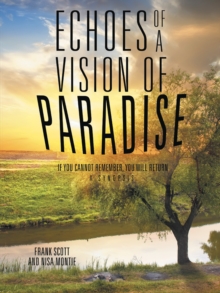 Echoes of a Vision of Paradise, a Synopsis : If You Cannot Remember, You Will Return