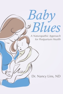 Baby Blues : A Naturopathic Approach for Postpartum Health