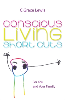 Conscious Living Short Cuts : For You and Your Family