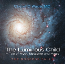 The Luminous Child-A Tale of Myth, Metaphor and Magic : The Goddess Falls