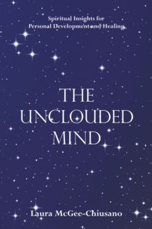 The Unclouded Mind : Spiritual Insights for Personal Development and Healing