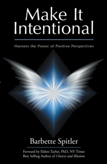 Make It Intentional : Harness the Power of Positive Perspectives