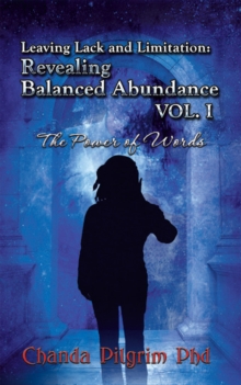 Leaving Lack and Limitation; Revealing Balanced Abundance Vol. 1 : The Power of Words