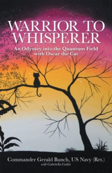 Warrior to Whisperer : An Odyssey into the Quantum Field with Oscar the Cat