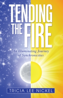 Tending the Fire : An Illuminating Journey of Synchronicities