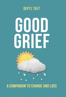 Good Grief : A Companion to Change and Loss