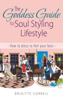 The Goddess Guide to Soul Styling Lifestyle : How to Dress to Feel Your Best