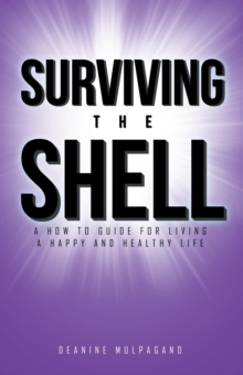 Surviving the Shell : A How to Guide for Living a Happy and Healthy Life