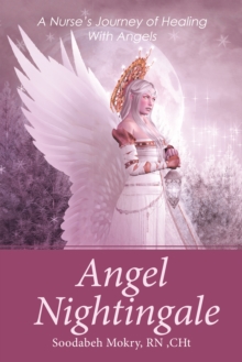 Angel Nightingale : A Nurse'S Journey of Healing with Angels