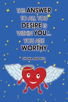 The Answer to All You Desire Is Within You... You Are Worthy