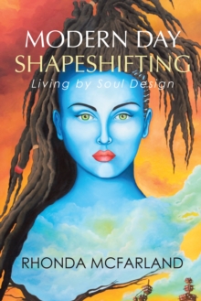 Modern Day Shapeshifting : Living by Soul Design