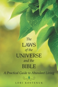 The Laws of the Universe and the Bible : A Practical Guide to Abundant Living