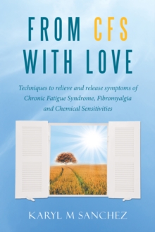 From Cfs with Love : Techniques to Relieve and Release Symptoms of Chronic Fatigue Syndrome, Fibromyalgia and Chemical Sensitivities