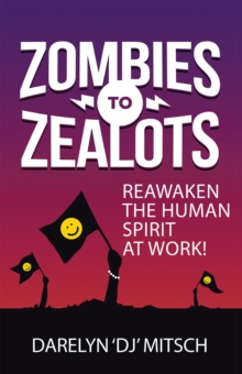 Zombies to Zealots : Reawaken the Human Spirit at Work!