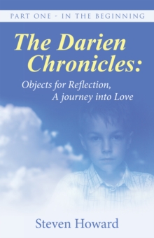 The Darien Chronicles:  Objects for Reflection, a Journey into Love : Part One - in the Beginning