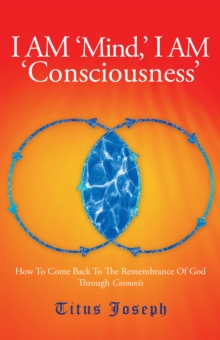 I Am 'Mind' I Am 'Consciousness' : How to Come Back to the Remembrance of God Through Cosmosis