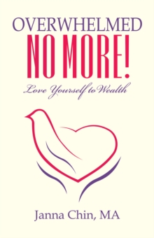 Overwhelmed No More! : Love Yourself to Wealth