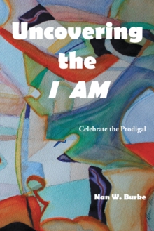 Uncovering the I Am : Celebrate the Prodigal