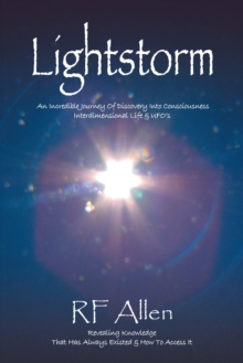 Lightstorm : An Incredible Journey of Discovery into Consciousness Interdimensional Life & Ufo'S