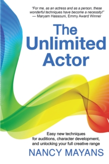 The Unlimited Actor : Easy, New Techniques for Auditions, Character Development, and Unlocking Your Full Creative Range