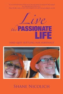 Live the Passionate Life : (And Quit Settling for Survival)!