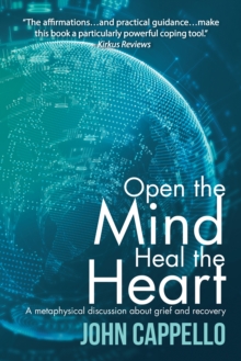 Open the Mind Heal the Heart : A Metaphysical Discussion About Grief and Recovery