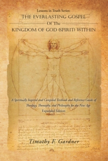 Lessons in Truth Series: the Everlasting Gospel of the Kingdom of God (Spirit) Within : A Spiritually Inspired and Compiled Textbook and Reference Guide of Theology, Theosophy,And Philosophy for the N