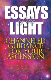 Essays of the Light : Channeled Guidance for Your Ascension