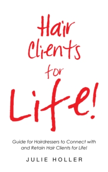 Hair Clients for Life! : Guide for Hairdressers to Connect with and Retain Hair Clients for Life!