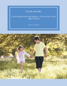 Elyse and Me : Conversations Between a Child and God About Dying