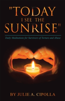 "Today I See the Sunrise" : Daily Meditations for Survivors of Torture and Abuse