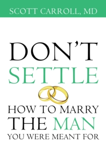 Don'T Settle : How to Marry the Man You Were Meant For