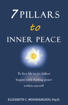 7 Pillars to Inner Peace : To Live Life to Its Fullest Begins with Finding Peace Within Oneself