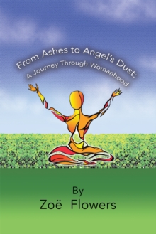 From Ashes to Angel'S Dust: : A Journey Through Womanhood