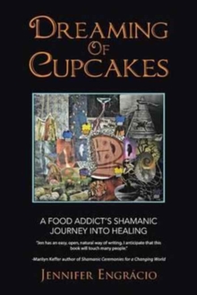 Dreaming of Cupcakes : A Food Addict's Shamanic Journey Into Healing