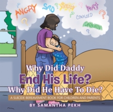 Why Did Daddy End His Life? Why Did He Have to Die? : A Suicide Bereavement Book for Children and Parents