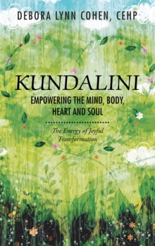 Kundalini Empowering the Mind, Body, Heart and Soul : The Energy of Joyful Transformation