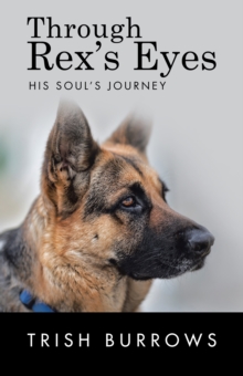 Through Rex'S Eyes : His Soul'S Journey