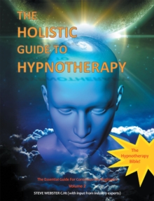 The Holistic Guide to Hypnotherapy : The Essential Guide for Consciousness Engineers Volume 2